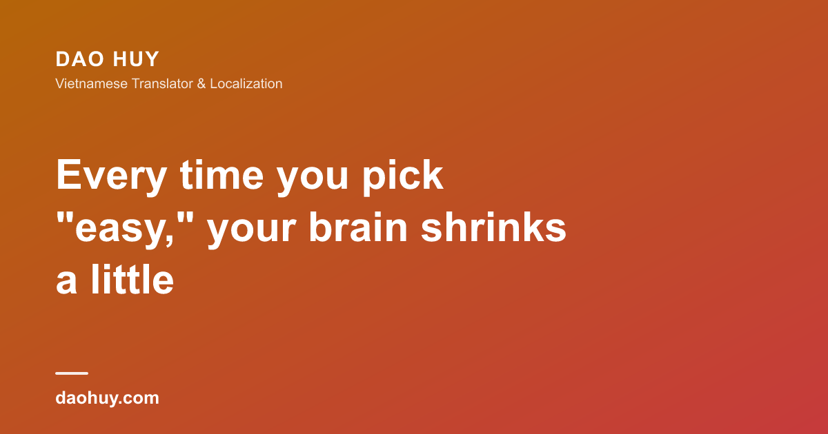 Every time you pick "easy," your brain shrinks a little