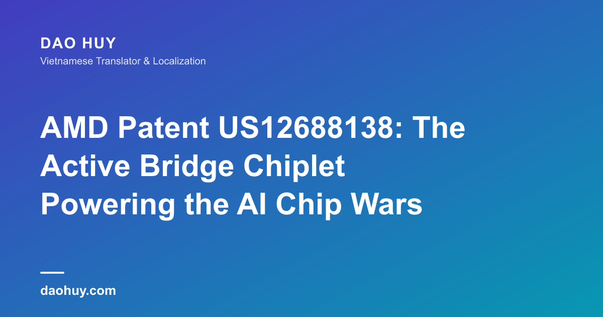 Bằng sáng chế AMD US12688138: Chiplet cầu nối định hình cuộc chiến chip AI