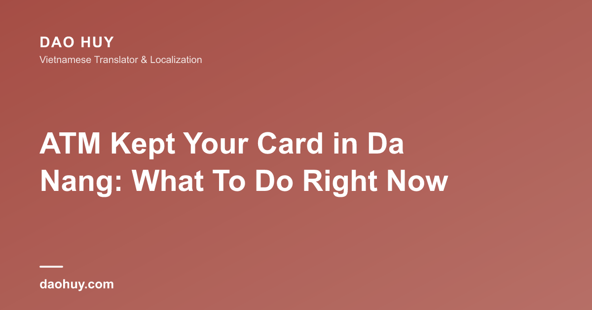 ATM Kept Your Card in Da Nang: What To Do Right Now