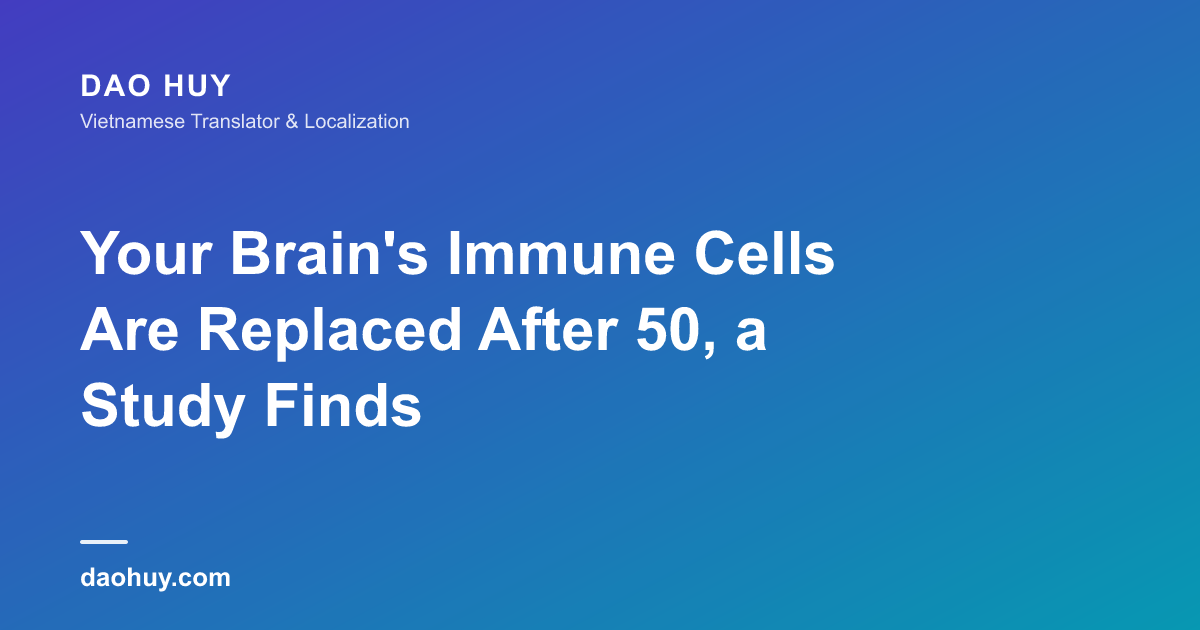 Your Brain's Immune Cells Are Replaced After 50, a Study Finds