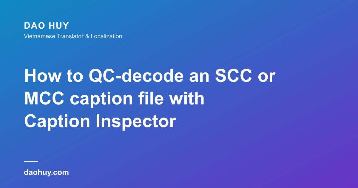 Cách giải mã và kiểm tra file SCC hoặc MCC bằng Caption Inspector