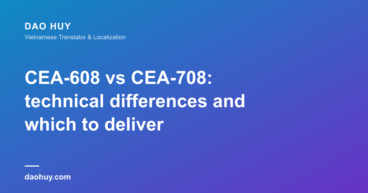 CEA-608 và CEA-708: khác nhau kỹ thuật thế nào và giao file gì?