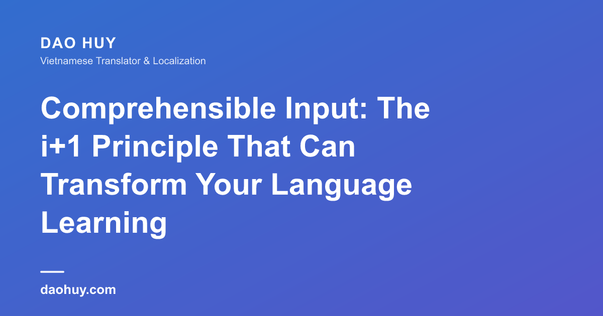 Comprehensible Input Là Gì? Nguyên Tắc i+1 Giúp Bạn Học Ngoại Ngữ Hiệu Quả