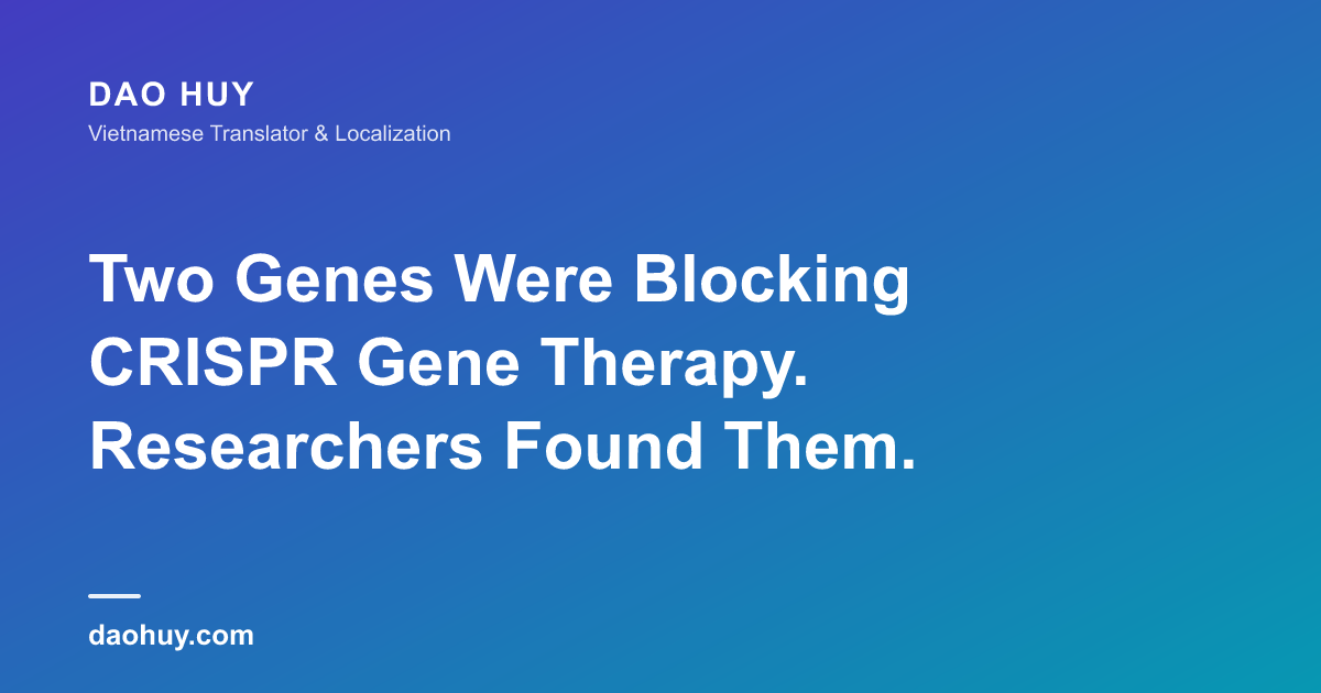 Two Genes Were Blocking CRISPR Gene Therapy. Researchers Found Them.