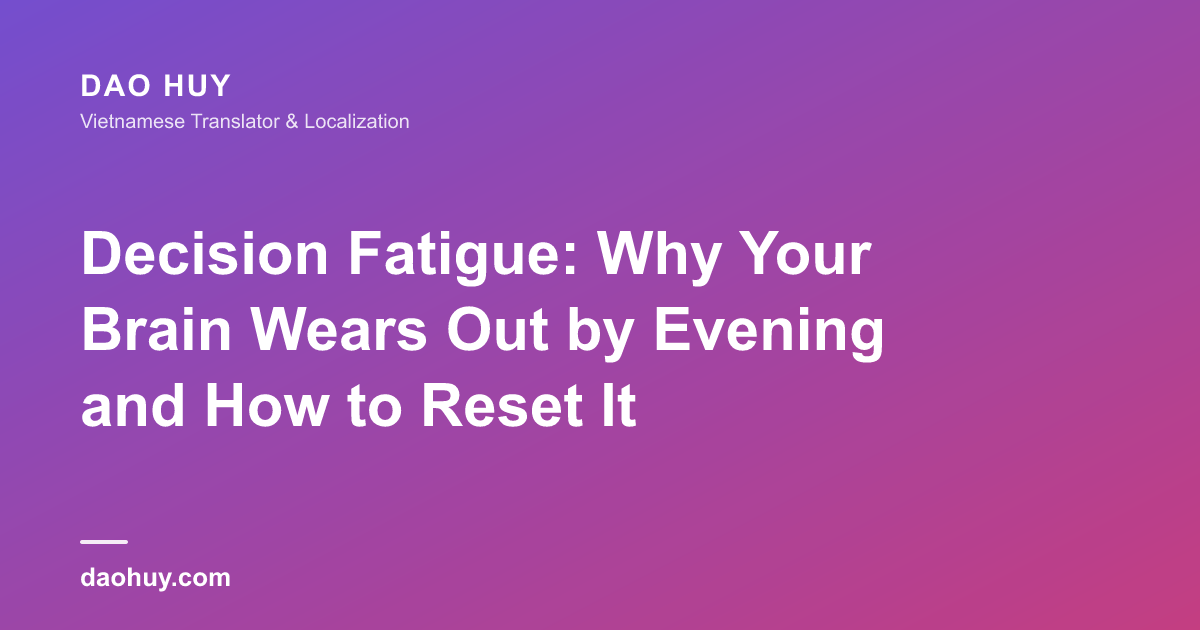 Decision Fatigue: Why Your Brain Wears Out by Evening and How to Reset It