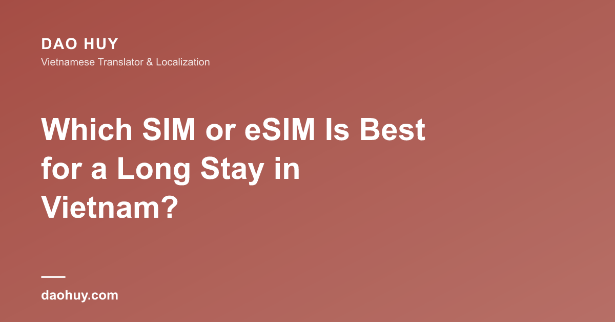 Which SIM or eSIM Is Best for a Long Stay in Vietnam?