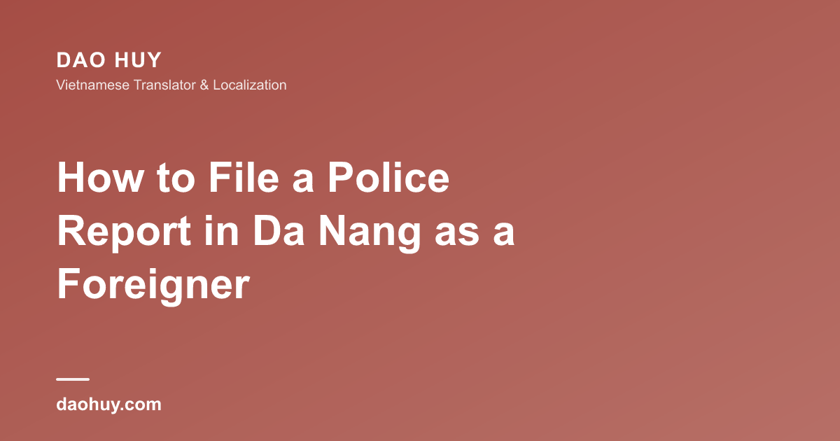 How to File a Police Report in Da Nang as a Foreigner