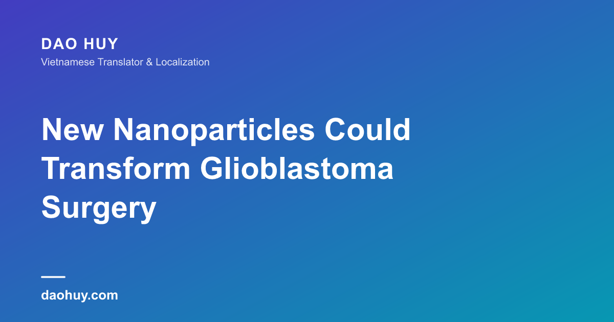 New Nanoparticles Could Transform Glioblastoma Surgery