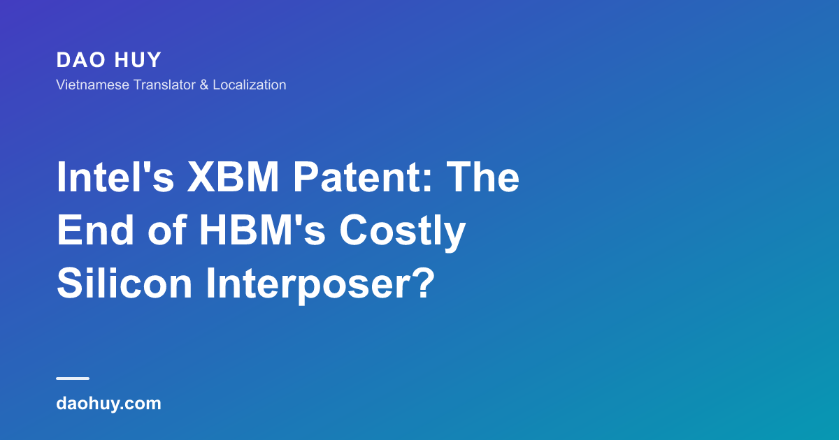 Bằng Sáng Chế XBM của Intel: Chấm Dứt Interposer Silicon Đắt Đỏ của HBM?