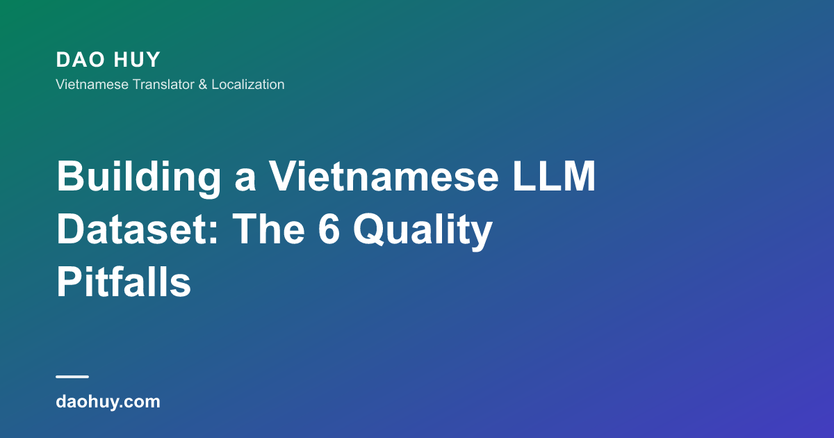 Xây dựng bộ dữ liệu LLM tiếng Việt: 6 lỗi chất lượng phổ biến