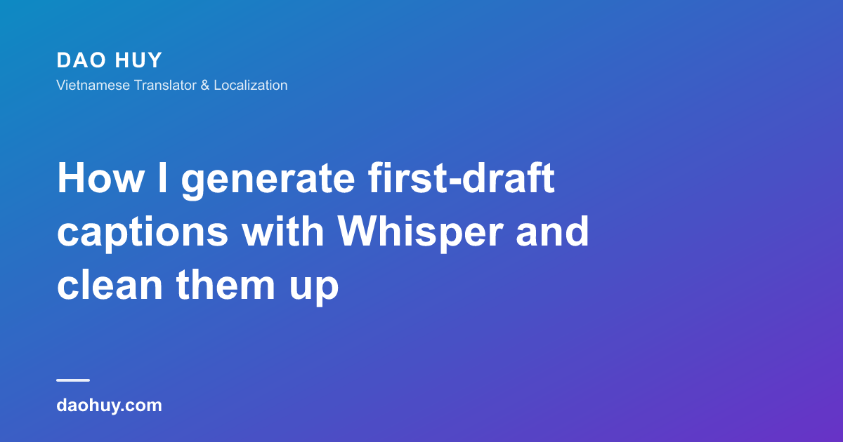 How I generate first-draft captions with Whisper and clean them up